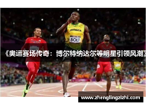 《奥运赛场传奇：博尔特纳达尔等明星引领风潮》